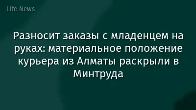 Разносит заказы с младенцем на руках: материальное положение курьера из Алматы раскрыли в Минтруда