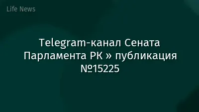 Telegram-канал Сената Парламента РК » публикация №15225