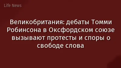 Великобритания: дебаты Томми Робинсона в Оксфордском союзе вызывают протесты и споры о свободе слова