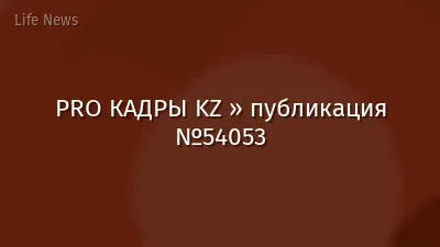 PRO КАДРЫ KZ » публикация №54053