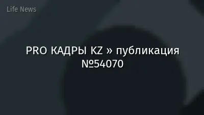 PRO КАДРЫ KZ » публикация №54070