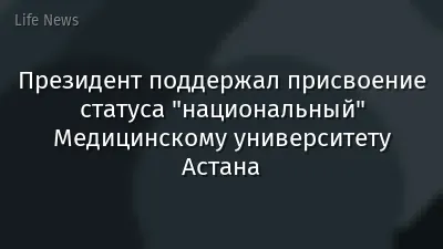 Президент поддержал присвоение статуса "национальный" Медицинскому университету Астана