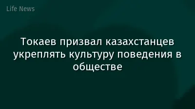 Токаев призвал казахстанцев укреплять культуру поведения в обществе
