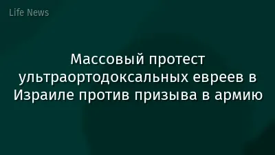Массовый протест ультраортодоксальных евреев в Израиле против призыва в армию