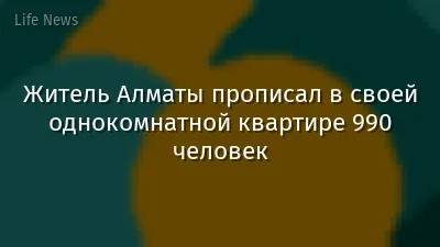 Житель Алматы прописал в своей однокомнатной квартире 990 человек