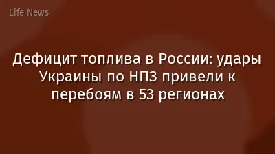Дефицит топлива в России: удары Украины по НПЗ привели к перебоям в 53 регионах