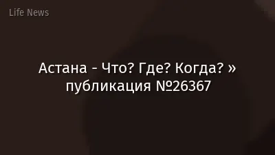 Астана - Что? Где? Когда? » публикация №26367