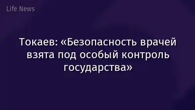 Токаев: «Безопасность врачей взята под особый контроль государства»