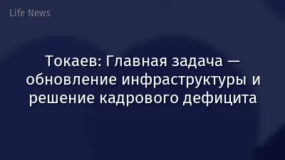 Токаев: Главная задача — обновление инфраструктуры и решение кадрового дефицита