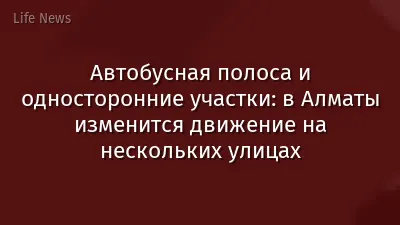 Автобусная полоса и односторонние участки: в Алматы изменится движение на нескольких улицах