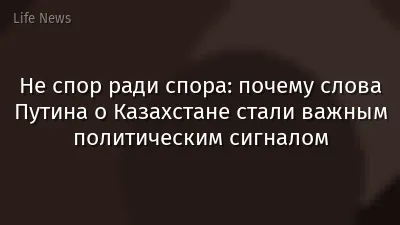 Не спор ради спора: почему слова Путина о Казахстане стали важным политическим сигналом