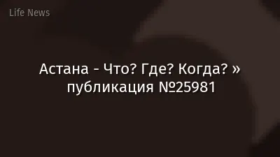 Астана - Что? Где? Когда? » публикация №25981
