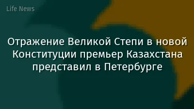 Отражение Великой Степи в новой Конституции премьер Казахстана представил в Петербурге