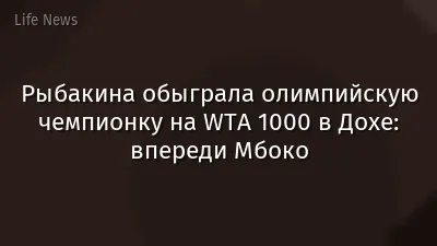 Рыбакина обыграла олимпийскую чемпионку на WTA 1000 в Дохе: впереди Мбоко