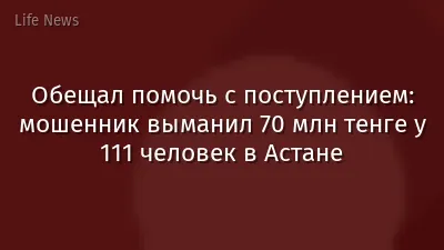 Обещал помочь с поступлением: мошенник выманил 70 млн тенге у 111 человек в Астане
