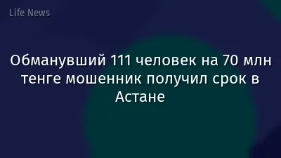 Обманувший 111 человек на 70 млн тенге мошенник получил срок в Астане