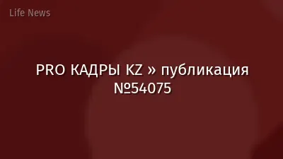 PRO КАДРЫ KZ » публикация №54075