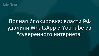 Полная блокировка: власти РФ удалили WhatsApp и YouTube из "суверенного интернета"
