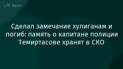 Сделал замечание хулиганам и погиб: память о капитане полиции Темиртасове хранят в СКО