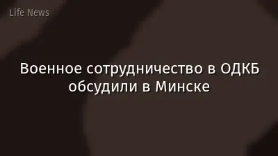 Военное сотрудничество в ОДКБ обсудили в Минске