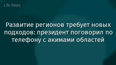 Развитие регионов требует новых подходов: президент поговорил по телефону с акимами областей