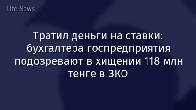 Тратил деньги на ставки: бухгалтера госпредприятия подозревают в хищении 118 млн тенге в ЗКО