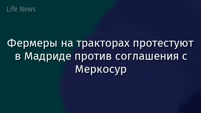 Фермеры на тракторах протестуют в Мадриде против соглашения с Меркосур