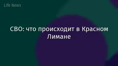СВО: что происходит в Красном Лимане