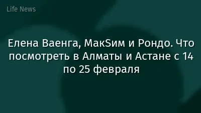Елена Ваенга, МакSим и Рондо. Что посмотреть в Алматы и Астане с 14 по 25 февраля