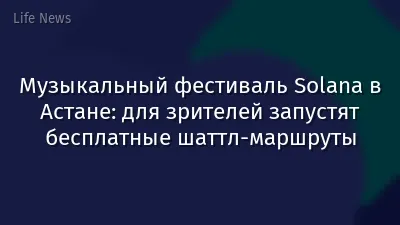 Музыкальный фестиваль Solana в Астане: для зрителей запустят бесплатные шаттл-маршруты