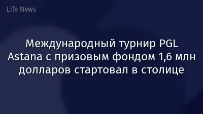 Международный турнир PGL Astana с призовым фондом 1,6 млн долларов стартовал в столице
