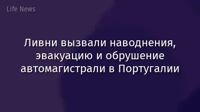 Ливни вызвали наводнения, эвакуацию и обрушение автомагистрали в Португалии