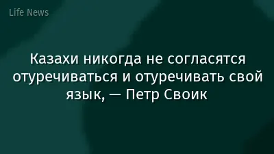 Казахи никогда не согласятся отуречиваться и отуречивать свой язык, — Петр Своик
