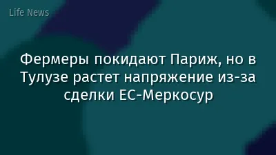 Фермеры покидают Париж, но в Тулузе растет напряжение из-за сделки ЕС-Меркосур