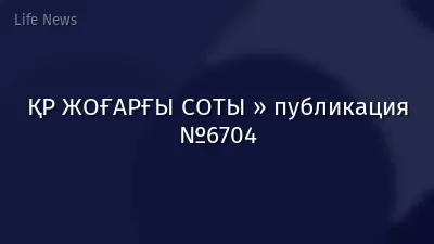 ҚР ЖОҒАРҒЫ СОТЫ » публикация №6704