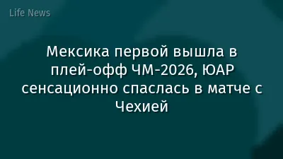 Мексика первой вышла в плей-офф ЧМ-2026, ЮАР сенсационно спаслась в матче с Чехией