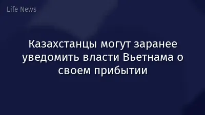 Казахстанцы могут заранее уведомить власти Вьетнама о своем прибытии