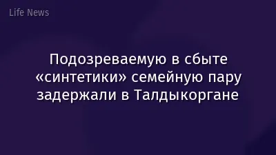 Подозреваемую в сбыте «синтетики» семейную пару задержали в Талдыкоргане