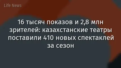 16 тысяч показов и 2,8 млн зрителей: казахстанские театры поставили 410 новых спектаклей за сезон