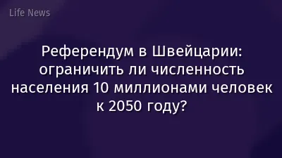 Референдум в Швейцарии: ограничить ли численность населения 10 миллионами человек к 2050 году?