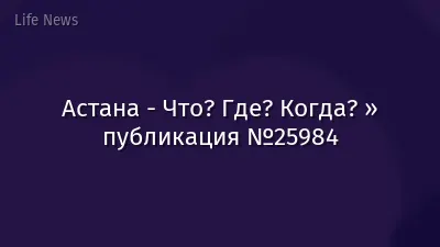 Астана - Что? Где? Когда? » публикация №25984