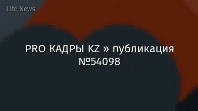 PRO КАДРЫ KZ » публикация №54098