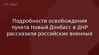Подробности освобождения пункта Новый Донбасс в ДНР рассказали российские военные