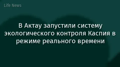 В Актау запустили систему экологического контроля Каспия в режиме реального времени