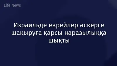 Израильде еврейлер әскерге шақыруға қарсы наразылыққа шықты