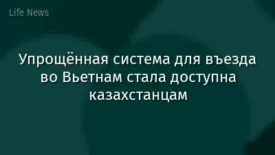 Упрощённая система для въезда во Вьетнам стала доступна казахстанцам