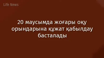 20 маусымда жоғары оқу орындарына құжат қабылдау басталады