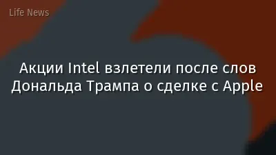 Акции Intel взлетели после слов Дональда Трампа о сделке с Apple