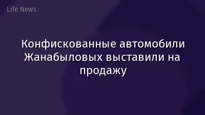 Конфискованные автомобили Жанабыловых выставили на продажу