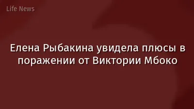 Елена Рыбакина увидела плюсы в поражении от Виктории Мбоко